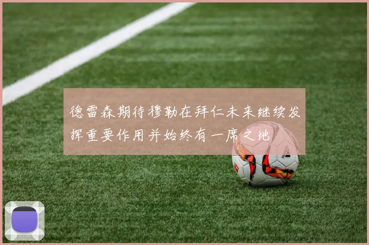 德雷森期待穆勒在拜仁未来继续发挥重要作用并始终有一席之地
