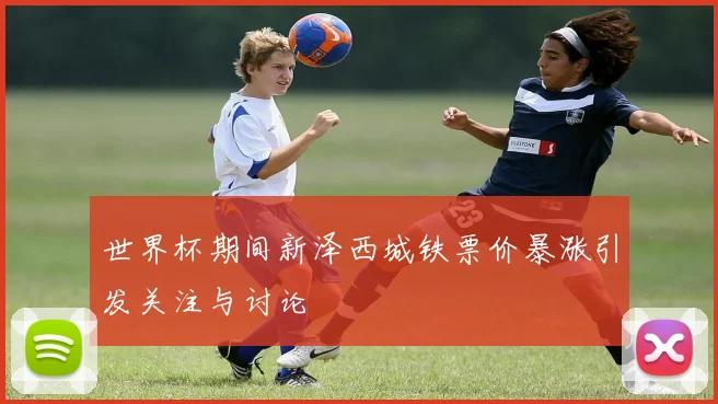 世界杯期间新泽西城铁票价暴涨引发关注与讨论