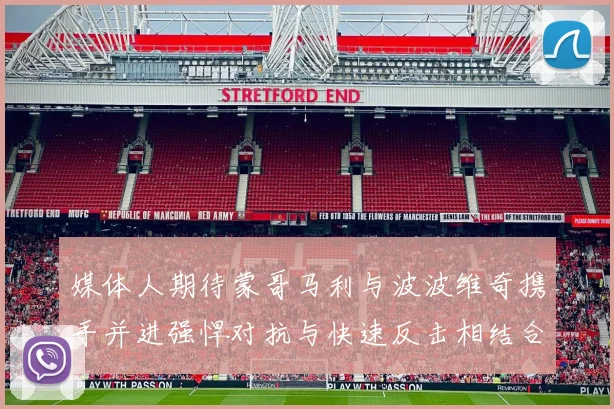 媒体人期待蒙哥马利与波波维奇携手并进强悍对抗与快速反击相结合