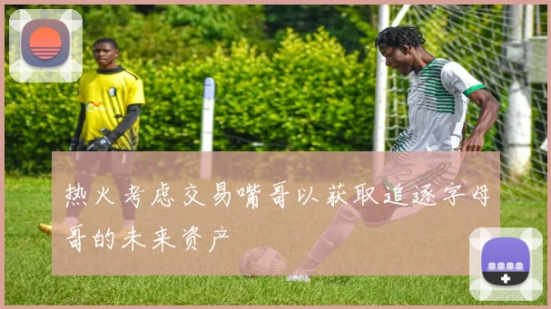 热火考虑交易嘴哥以获取追逐字母哥的未来资产